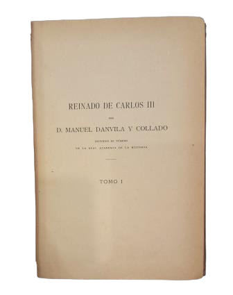 Danvila y Collado, Manuel.- HISTORIA GENERAL DE ESPAÑA. REINADO DE CARLOS III.
