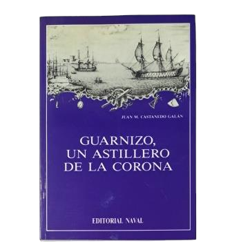 Castanedo, Juan M.- GUARNIZO, UN CHANTIER NAVAL DE LA COURONNE