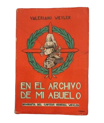 Weyler y López de Puga, Valeriano.- EN EL ARCHIVO DE MI ABUELO. BIOGRAFÍA DEL CAPITÁN GENERAL WEYLER