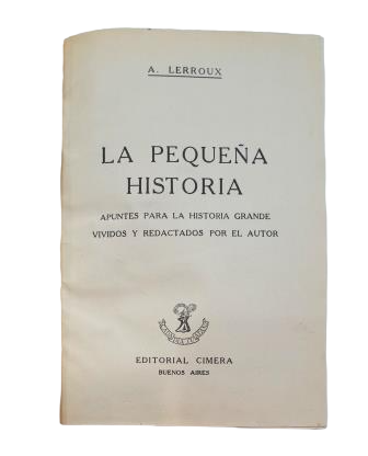 Lerroux, A.- LA PEQUEÑA HISTORIA. APUNTES PARA LA HISTORIA GRANDE VIVIDOS Y REDACTADOS POR EL AUTOR