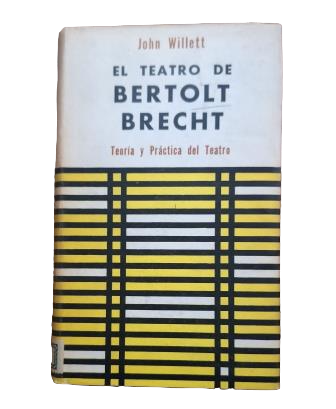 Willet, John.- EL TEATRO DE BERTOLT BRECHT. TEORÍA Y PRÁCTICA DEL TEATRO. UN ESTUDIO EN OCHO ASPECTOS