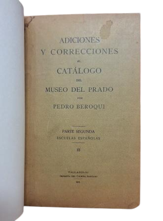 Beroqui, Pedro.- ADDITIONS AND CORRECTIONS TO THE CATALOGUE OF THE PRADO MUSEUM PART TWO (SPANISH SCHOOLS)