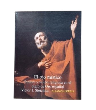 Stoichita, Victor I.- EL OJO MÍSTICO. PINTURA Y VISIÓN RELIGIOSA EN EL SIGLO DE ORO ESPAÑOL