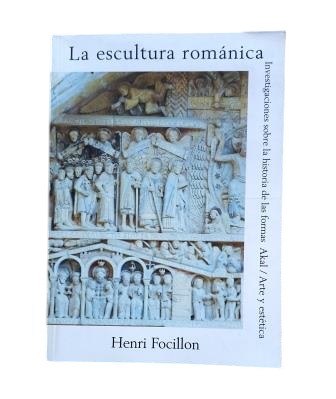 Focillon, Henri.- LA ESCULTURA ROMÁNICA. INVESTIGACIONES SOBRE LA HISTORIA DE LAS FORMAS.