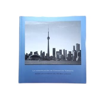 Aguiló, Miguel.- THE CONSTRUCTION OF CANADA IN TORONTO. FROM THE ENDS OF THE ST. LAWRENCE RIVER