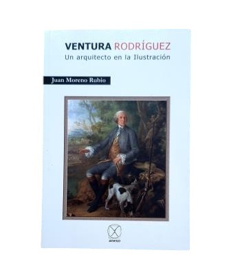 Moreno Rubio, Juan.- VENTURA RODRÍGUEZ. UN ARQUITECTO DE LA ILUSTRACIÓN