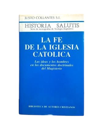 Collantes, Justo S. I.- LA FE DE LA IGLESIA CATÓLICA. LAS IDEAS Y LOS HOMBRES EN LOS DOCUMENTOS DOCTRINALES DEL MAGISTERIO