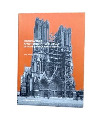 Soraluce Blond, José Ramón.- HISTORIA DE LA ARQUITECTURA RESTAURADA, DE LA ANTIGÜEDAD AL RENACIMIENTO