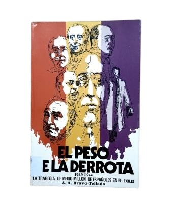 Bravo-Tellado, A. A.- EL PESO DE LA DERROTA 1939-1944. LA TRAGEDIA DE MEDIO MILLÓN DE ESPAÑOLES EN EL EXILIO