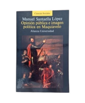 Santaella López, Manuel.- OPINIÓN PÚBLICA E IMAGEN POLÍTICA EN MAQUIAVELO