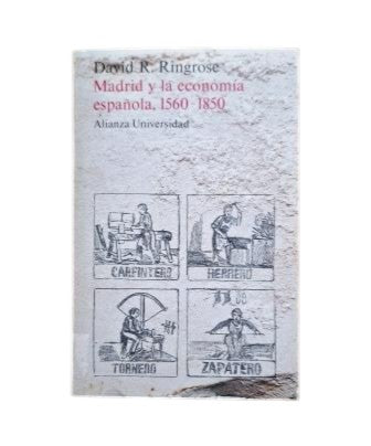 Ringrose, David R.- MADRID Y LA ECONOMÍA ESPAÑOLA, 1560-1850. CIUDAD, CORTE Y PAÍS EN EL ANTIGUO RÉGIMEN