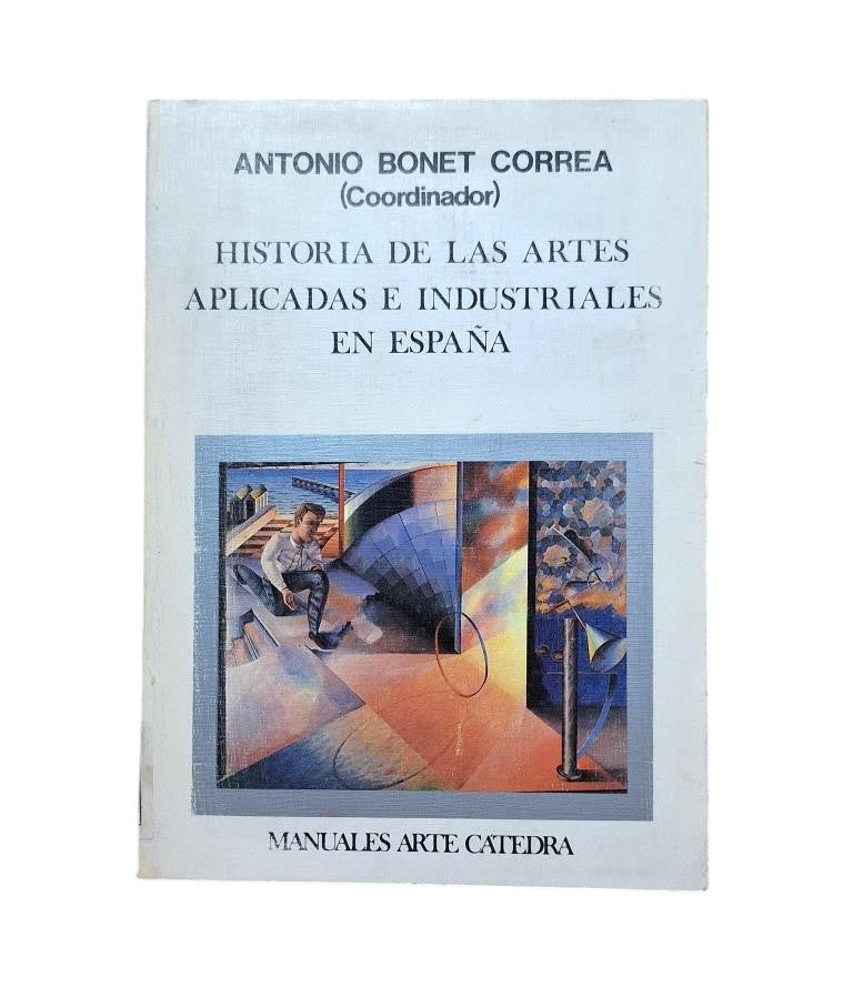 Bonet Correa, Antonio (Coordinador).- HISTORIA DE LAS ARTES APLICADAS E INDUSTRIALES EN ESPAÑA