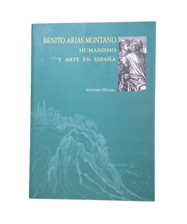 Hánsel, Sylvaine.- BENITO ARIAS MONTANO. HUMANISMO Y ARTE EN ESPAÑA
