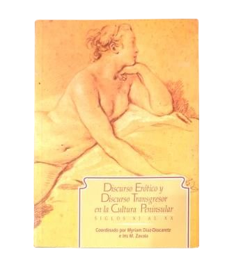 Díaz-Diocaretz, Myriam et Zavala, Iris (coord.). - DISCOURS ÉROTIQUE ET DISCOURS TRANSGRESSIF DANS LA CULTURE PÉNINSULAIRE. XIE AU XXE SIÈCLES
