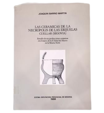 Barrio Martín, Joaquín.- THE CERAMICS OF THE NECROPOLIS OF LAS ERIJUELAS. CUÉLLAR (SEGOVIA)