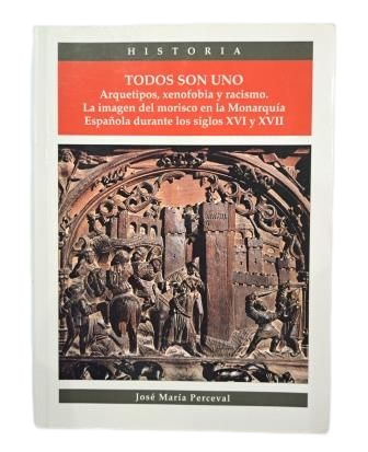 Perceval, José María.- TODOS SON UNO. LA IMAGEN DEL MORISCO EN LA MONARQUÍA ESPAÑOLA