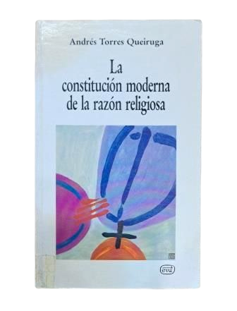 Torres Queiruga, Andrés.- LA CONSTITUTION MODERNE DE LA RAISON RELIGIEUSE
