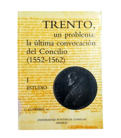 Gutiérrez, C.- TRENT, A PROBLEM: THE LAST CONVOCATION OF THE COUNCIL (1552-1562) I. STUDY.