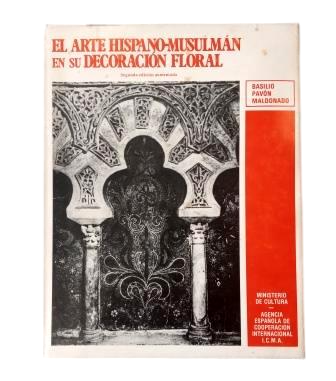 Pavón Maldonado, Basilio.- HISPANIC-MUSLIM ART IN ITS FLORAL DECORATION