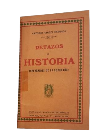Pareja Serrada, Antonio.- RETAZOS DE HISTORIA (EFEMÉRIDES DE LA DE ESPAÑA)