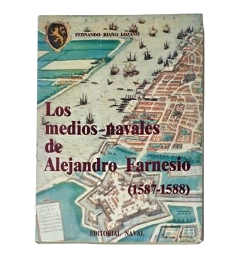 Riaño Lozano, Fernando.- LOS MEDIOS NAVALES DE ALEJANDRO FARNESIO (1587-1588)