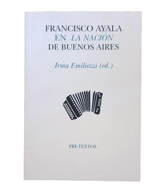 Emiliozzi, Irma (Ed.) - FRANCISCO AYALA DANS LA NACIÓN DE BUENOS AIRES