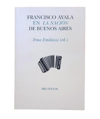 Emiliozzi, Irma (Ed.)- FRANCISCO AYALA EN LA NACIÓN DE BUENOS AIRES