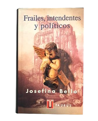 Bello, Josefina.- FRAILES, INTENDENTES Y POLÍTICOS. LOS BIENES NACIONALES 1835-1850