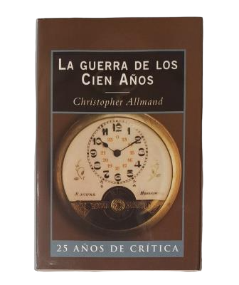 Allmand, Christopher.- LA GUERRA DE LOS CIEN AÑOS. INGLATERRA Y FRANCIA EN GUERRA C.1300 - C. 1450