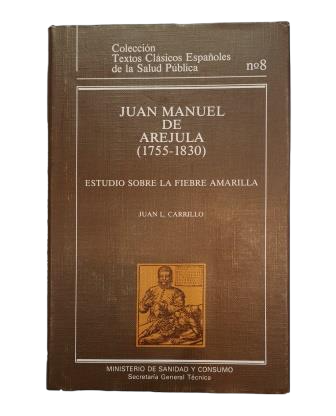 Carrillo, Juan L.- JUAN MANUEL DE AREJULA (1755-1830) ESTUDIO SOBRE LA FIEBRE AMARILLA