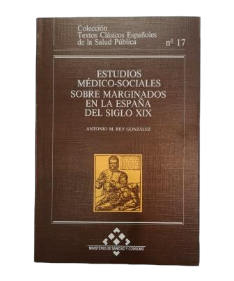 Rey González, Antonio M.- ESTUDIOS MÉDICO-SOCIALES SOBRE MARGINADOS EN LA ESPAÑA DEL SIGLO XIX