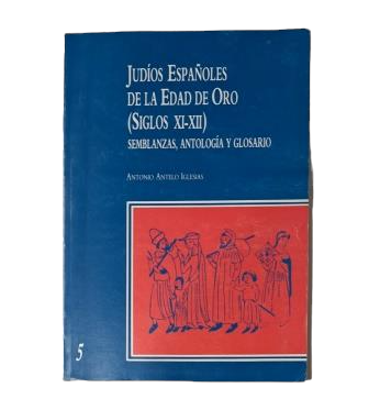 Antelo Iglesias, Antonio.- JUDÍOS ESPAÑOLES DE LA EDAD DE ORO (SIGLOS XI-XII) SEMBLANZAS, ANTOLOGÍA Y GLOSARIO