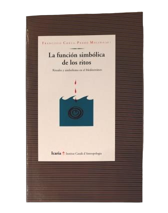 Checa, Francisco & Molina, Pedro (ed.)- LA FUNCIÓN SIMBÓLICA DE LOS RITOS. RITUALES Y SIMBOLISMO EN EL MEDITERRÁNEO