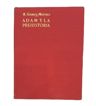 Gómez Moreno, Manuel.- ADAM Y LA PREHISTORIA. DISCURRE SOBRE LA HISTORIA PRIMITIVA DEL HOMBRE