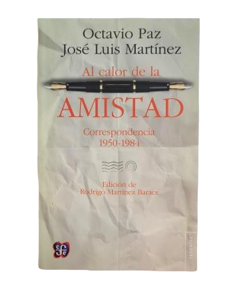 Paz, Octavio & Martínez, José Luis.- AL CALOR DE LA AMISTAD. CORRESPONDENCIA 1950-1984