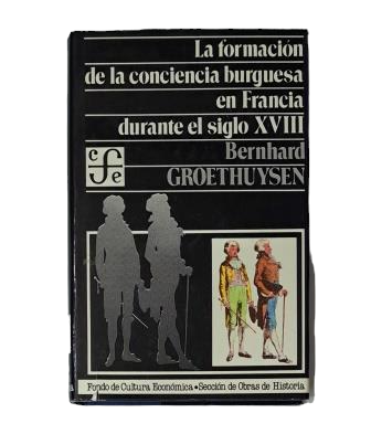 Groethuysen, Bernhard.- LA FORMACIÓN DE LA CONCIENCIA BURGUESA EN FRANCIA DURANTE EL SIGLO XVIII