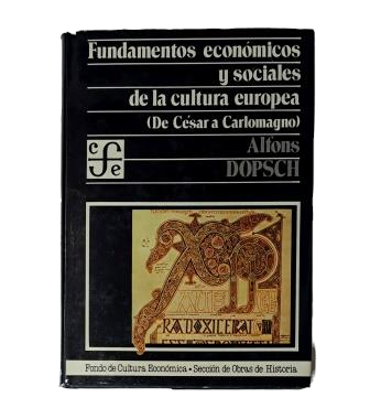 Dopsch, Alfons.- FUNDAMENTOS ECONÓMICOS Y SOCIALES DE LA CULTURA EUROPEA (DE CÉSAR A CARLOMAGNO)