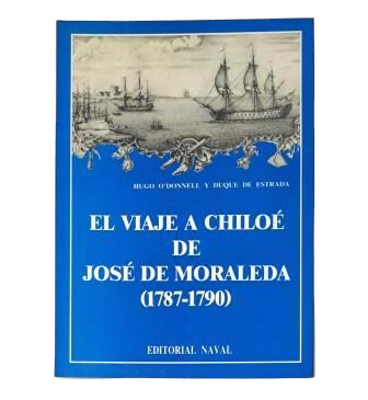 O' Donnell y Duque de Estrada, Hugo.- EL VIAJE A CHILOÉ DE JOSÉ DE MORALEDA (1787-1790)