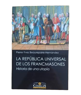 Beaurepaire-Hernández, Pierre-Yves.- LA RÉPUBLIQUE UNIVERSELLE DES FRANCS-MAÇONS. HISTOIRE D'UNE UTOPIE