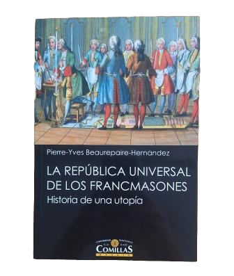 Beaurepaire-Hernández, Pierre-Yves.- LA REPÚBLICA UNIVERSAL DE LOS FRANCMASONES. HISTORIA DE UNA UTOPÍA