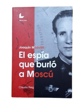 Reig, Claudio.- JOAQUÍN MADOLELL. EL ESPÍA QUE BURLÓ A MOSCÚ