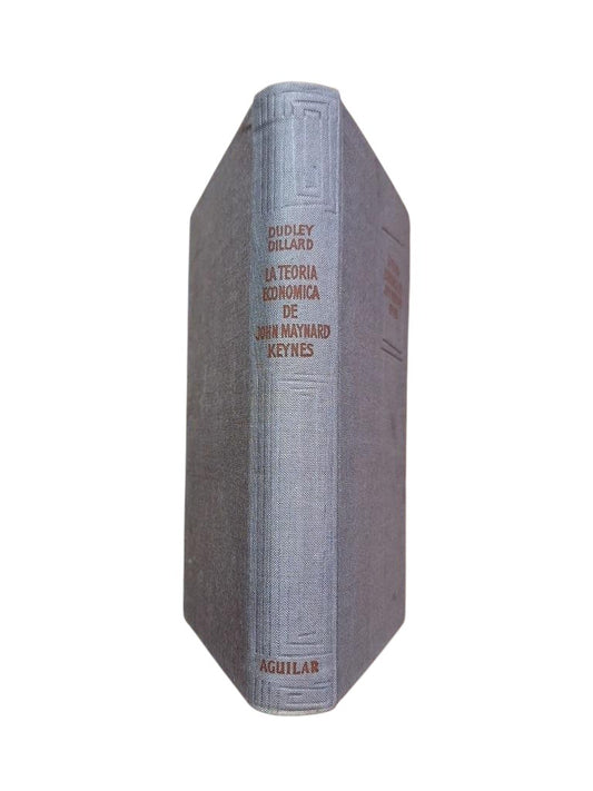 Dillard, Dudley.- LA TEORÍA ECONÓMICA DE JOHN MAYNARD KEYNES. TEORÍA DE UNA ECONOMÍA MONETARIA