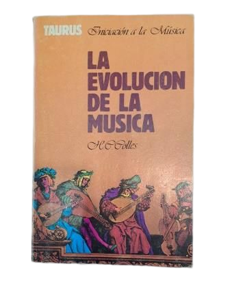 Colles, H. C. - LA EVOLUCIÓN DE LA MÚSICA. HISTORIA DE LA MÚSICA HASTA 1900