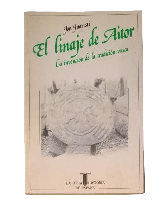 Juaristi, Jon.- THE LINEAGE OF AITOR. THE INVENTION OF BASQUE TRADITION