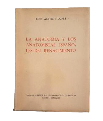 Alberti López, Luis.- LA ANATOMÍA Y LOS ANATOMISTAS ESPAÑOLES DEL RENACIMIENTO