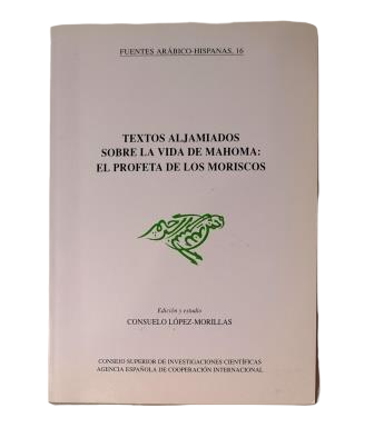 López-Morillas, Consuelo (Edición y estudio).- TEXTOS ALJAMIADOS SOBRE LA VIDA DE MAHOMA: EL PROFETA DE LOS MORISCOS