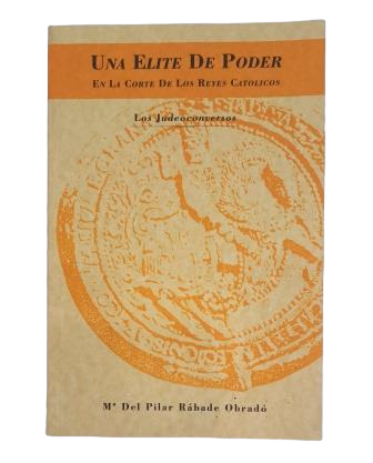 Rábade Obradó, Mª del Pilar.- A POWER ELITE IN THE COURT OF THE CATHOLIC KINGS. THE JUDEOCONVERTS