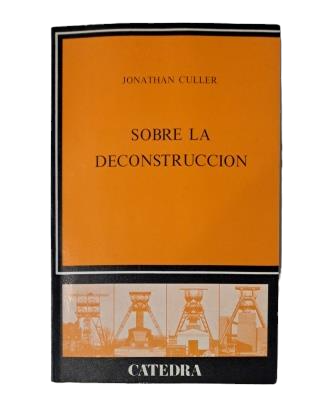 Culler, Jonathan.- SOBRE LA DECONSTRUCCIÓN. TEORÍA Y CRÍTICA DESPUÉS DEL ESTRUCTURALISMO