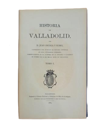 Ortega y Rubio, Juan.- HISTOIRE DE VALLADOLID (I - II)