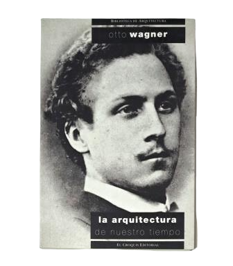 Wagner, Otto.- LA ARQUITECTURA DE NUESTRO TIEMPO. UNA GUÍA PARA LOS JÓVENES ARQUITECTOS